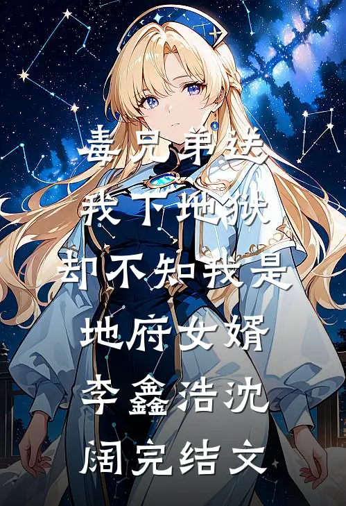 毒兄弟送我下地狱，却不知我是地府女婿李鑫浩沈阔完结文