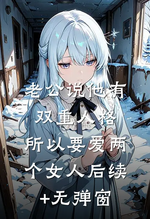 老公说他有双重人格，所以要爱两个女人后续+无弹窗
