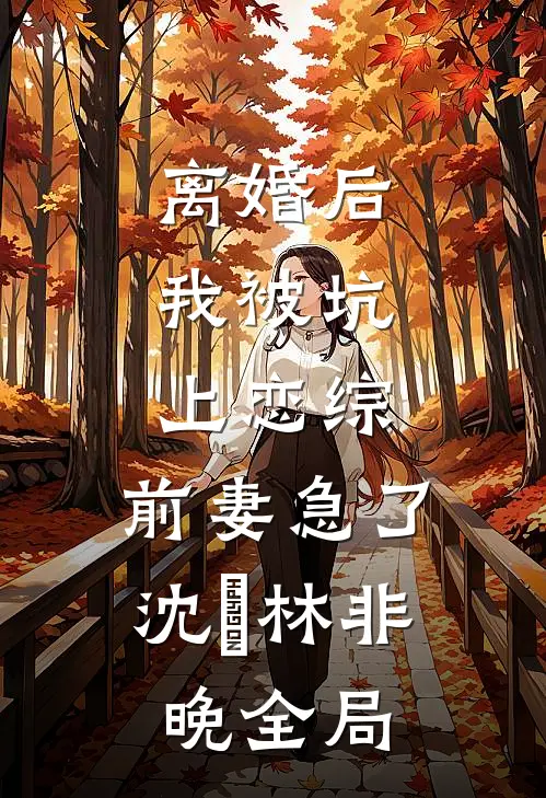 离婚后，我被坑上恋综，前妻急了沈彧林非晚全局