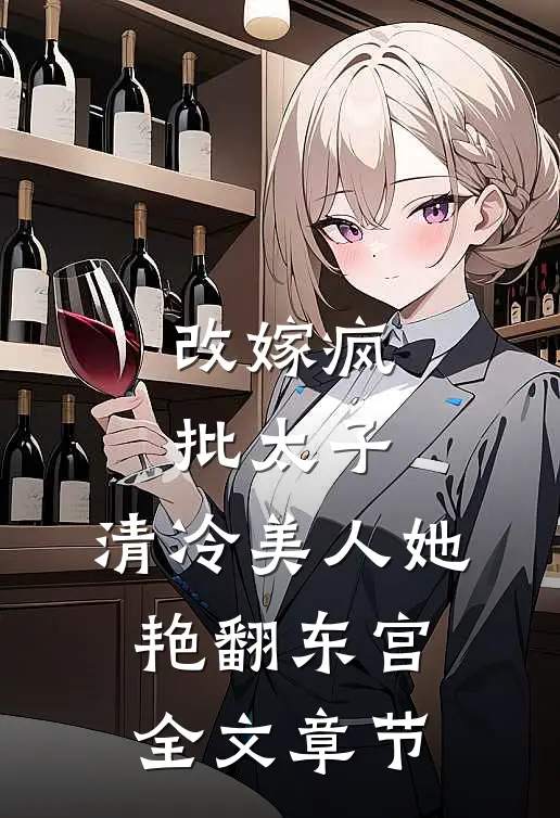 改嫁疯批太子，清冷美人她艳翻东宫全文章节