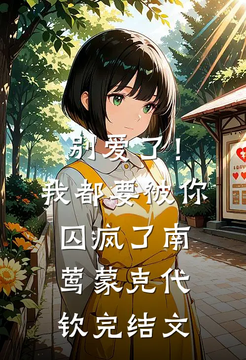 别爱了！我都要被你囚疯了南莺蒙克代钦完结文
