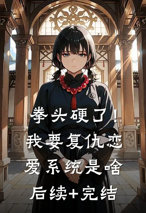 拳头硬了！我要复仇，恋爱系统是啥后续+完结