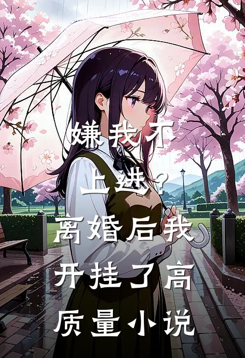 嫌我不上进？离婚后我开挂了高质量小说
