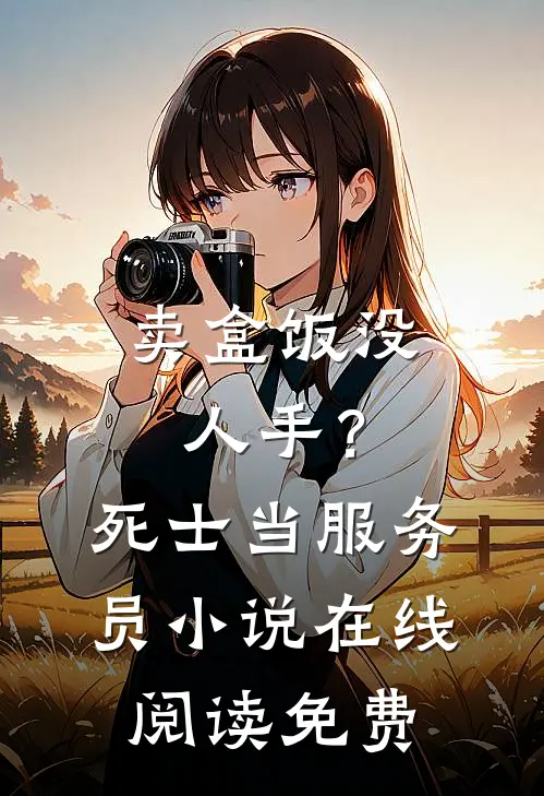 卖盒饭没人手？死士当服务员小说在线阅读免费