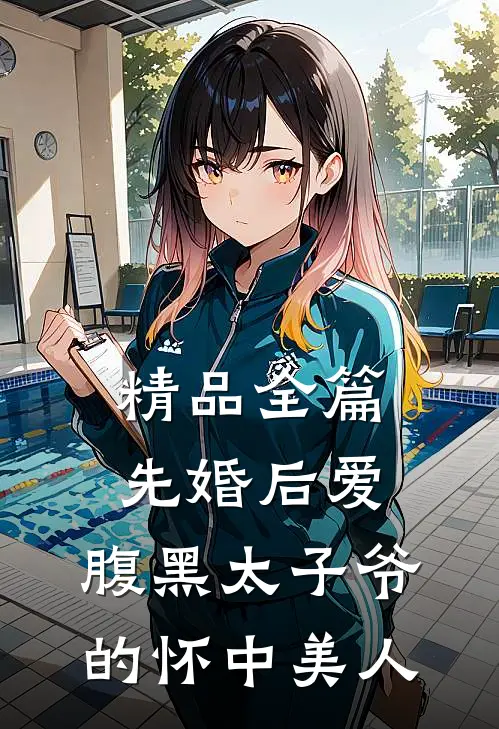 精品全篇先婚后爱：腹黑太子爷的怀中美人