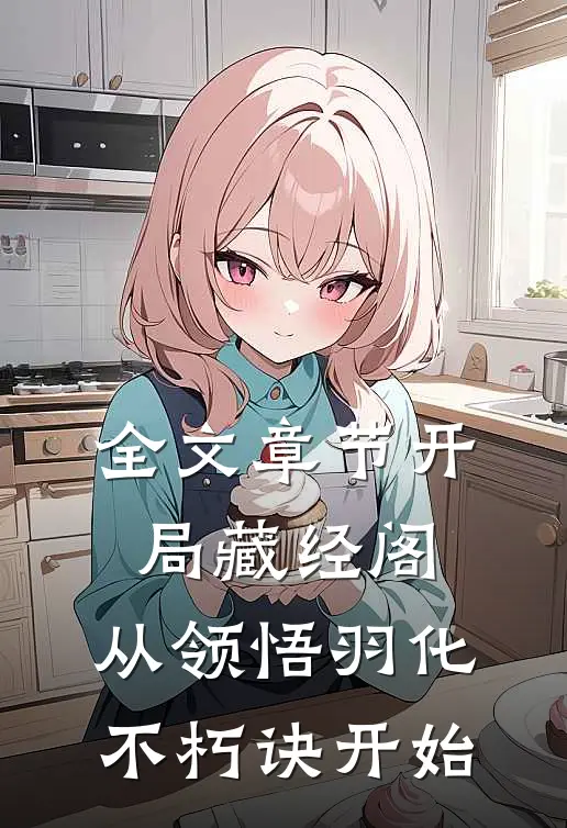 全文章节开局藏经阁，从领悟羽化不朽诀开始