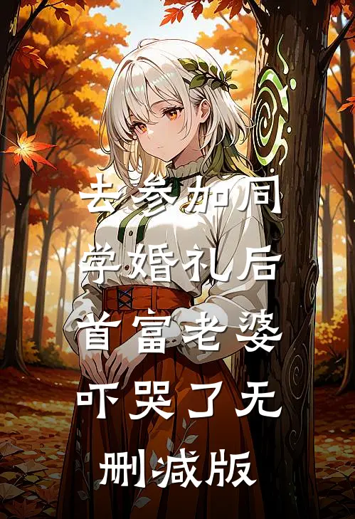 去参加同学婚礼后，首富老婆吓哭了无删减版