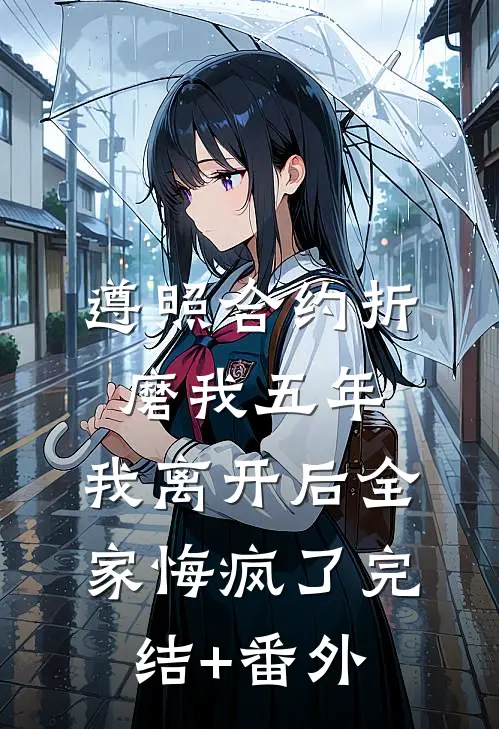 遵照合约折磨我五年，我离开后全家悔疯了完结+番外