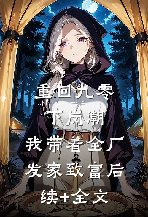 重回九零下岗潮，我带着全厂发家致富后续+全文