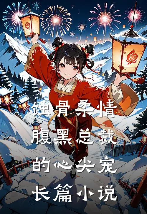 蚀骨柔情：腹黑总裁的心尖宠长篇小说