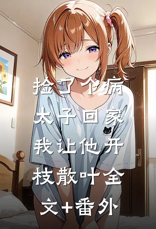 捡了个病太子回家，我让他开枝散叶全文+番外