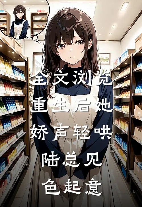 全文浏览重生后她娇声轻哄，陆总见色起意