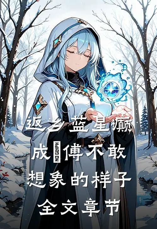 返乡蓝星癫成義傅不敢想象的样子全文章节