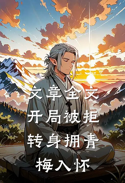 文章全文开局被拒，转身拥青梅入怀