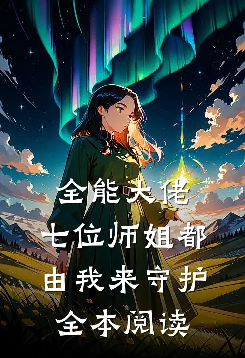 全能大佬：七位师姐都由我来守护全本阅读