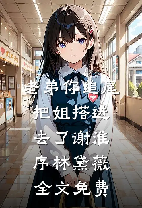 老弟你追尾，把姐搭进去了谢淮序林黛薇全文免费