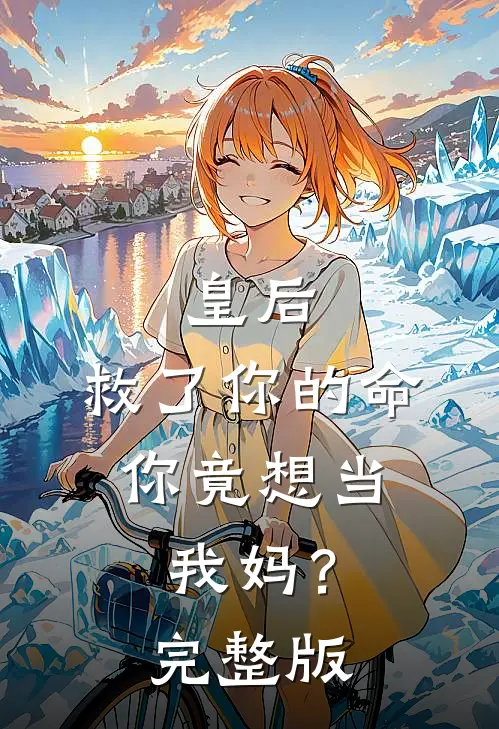 皇后，救了你的命，你竟想当我妈？完整版