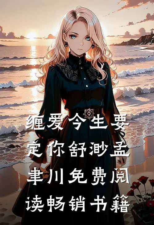 缠爱今生要定你舒渺孟聿川免费阅读畅销书籍