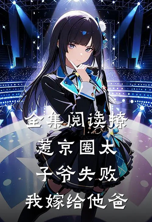 全集阅读撩惹京圈太子爷失败，我嫁给他爸