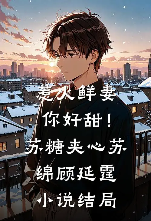 惹火鲜妻，你好甜！-苏糖夹心苏绵顾延霆小说结局