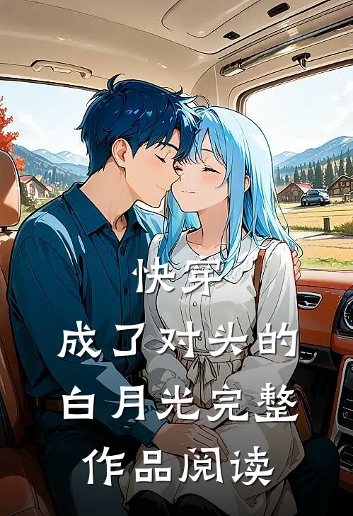 快穿：成了对头的白月光完整作品阅读