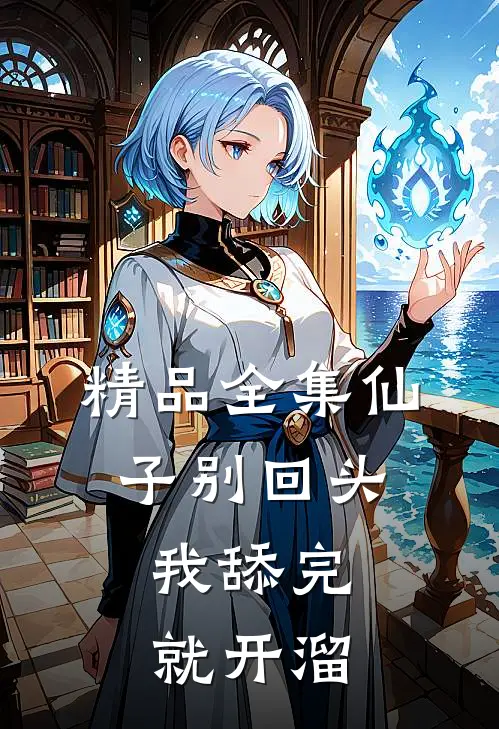 精品全集仙子别回头，我舔完就开溜