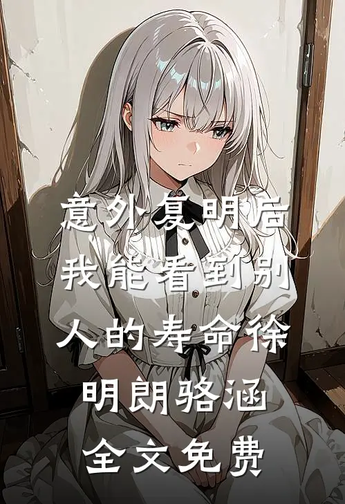 意外复明后，我能看到别人的寿命徐明朗骆涵全文免费