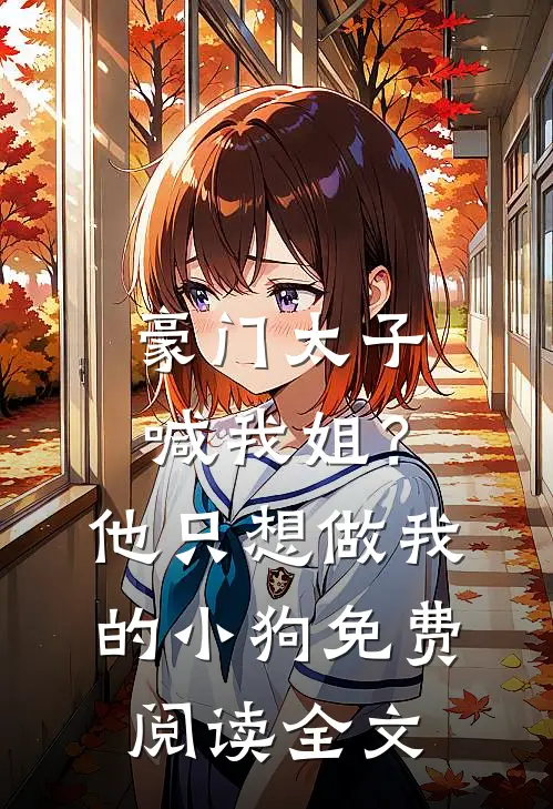 豪门太子喊我姐？他只想做我的小狗免费阅读全文