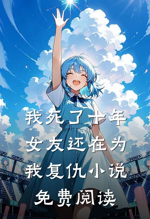 我死了十年，女友还在为我复仇小说免费阅读