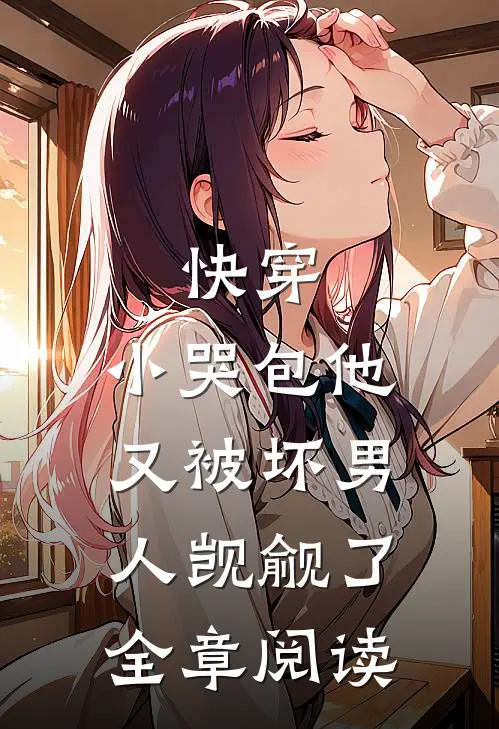快穿：小哭包他又被坏男人觊觎了全章阅读