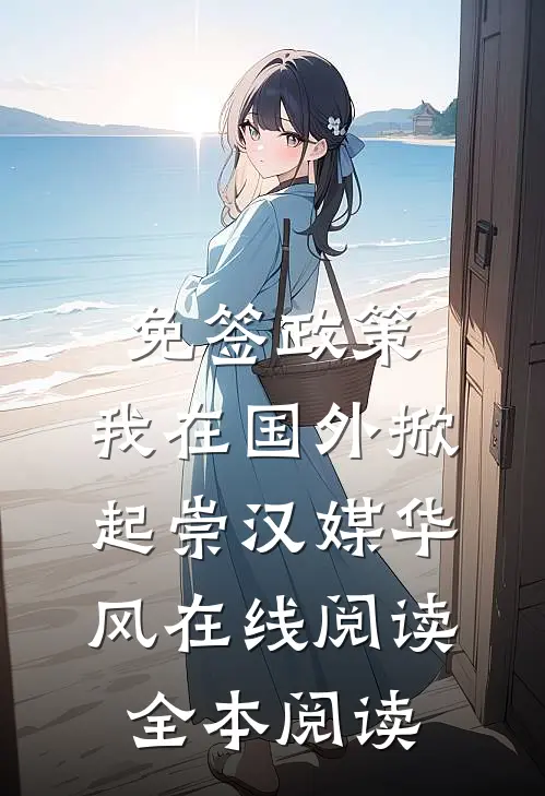 免签政策，我在国外掀起崇汉媒华风在线阅读全本阅读