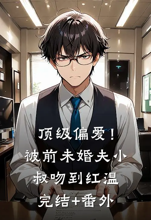 顶级偏爱！被前未婚夫小叔吻到红温完结+番外