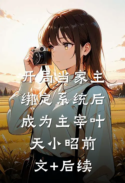 开局当家主，绑定系统后成为主宰叶天小昭前文+后续