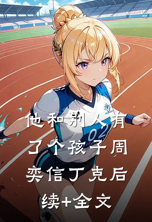 他和别人有了个孩子周奕信丁克后续+全文
