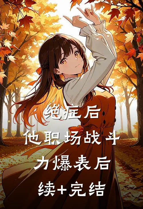 绝症后，他职场战斗力爆表后续+完结