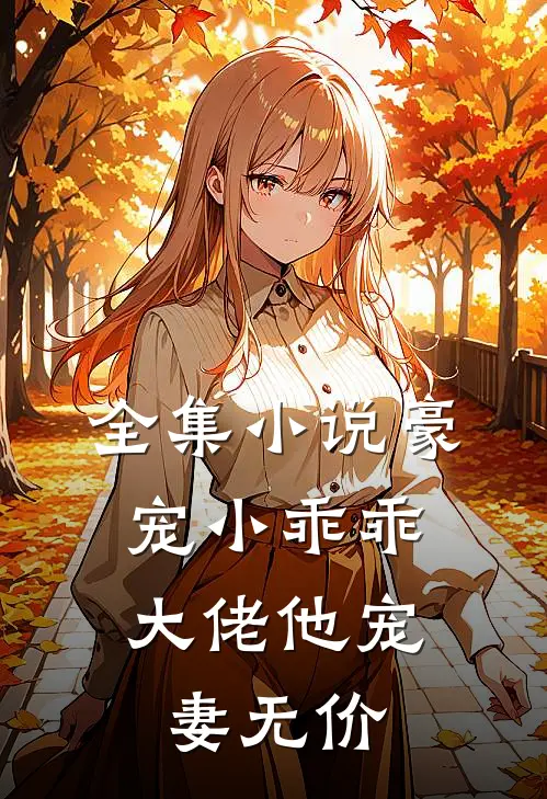 全集小说豪宠小乖乖，大佬他宠妻无价
