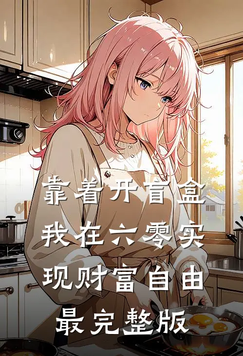 靠着开盲盒，我在六零实现财富自由最完整版