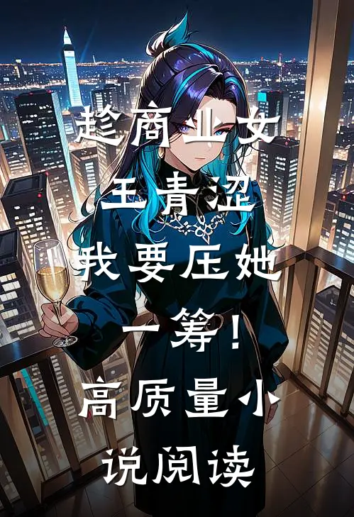 趁商业女王青涩，我要压她一筹！高质量小说阅读