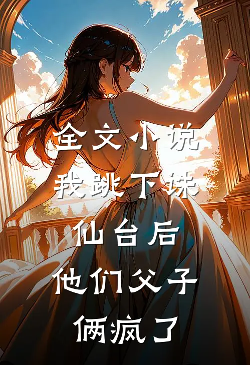 全文小说我跳下诛仙台后，他们父子俩疯了