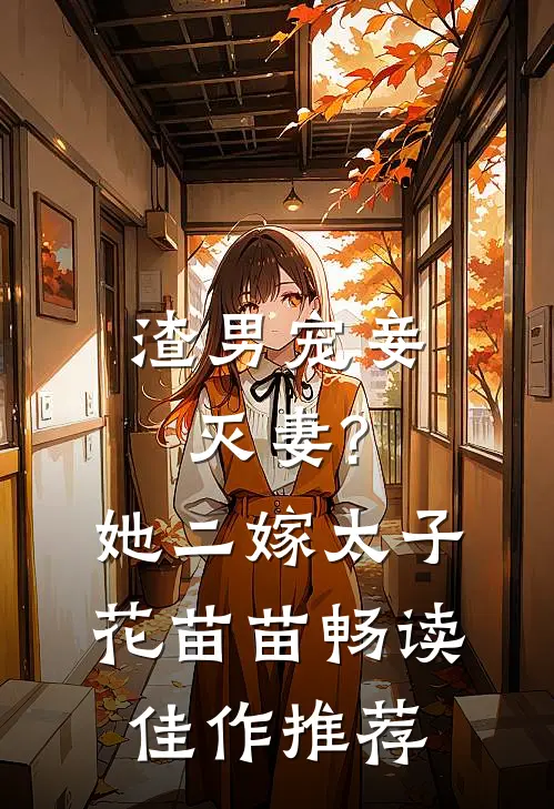 渣男宠妾灭妻?她二嫁太子花苗苗畅读佳作推荐