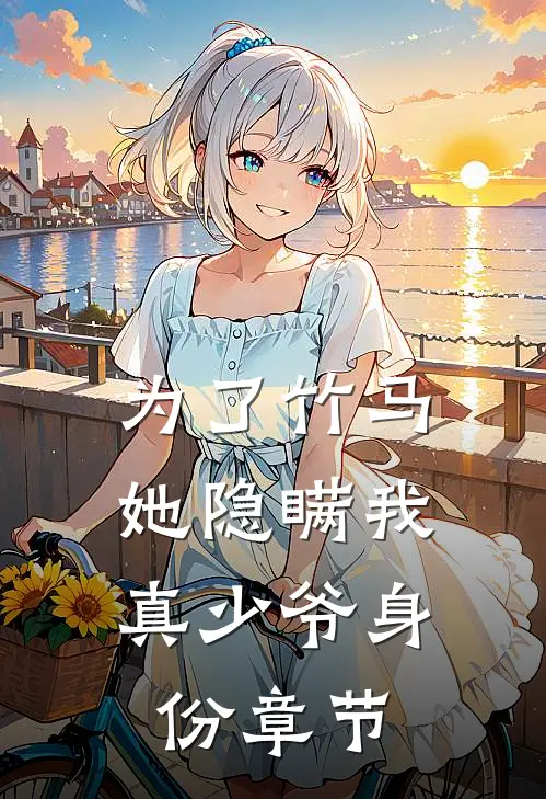为了竹马，她隐瞒我真少爷身份章节