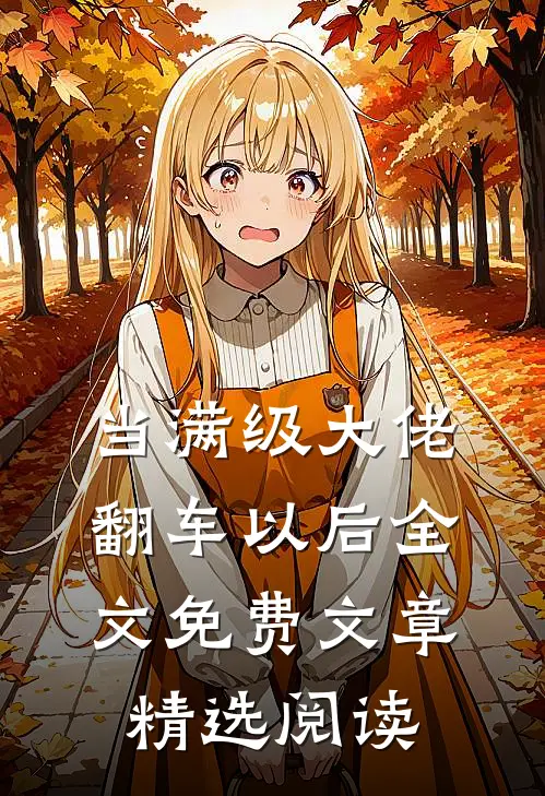 当满级大佬翻车以后 全文免费文章精选阅读