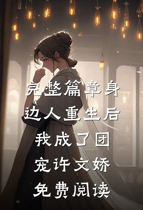 完整篇章身边人重生后我成了团宠许文娇免费阅读