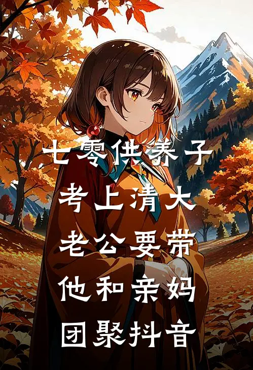 七零供养子考上清大，老公要带他和亲妈团聚抖音