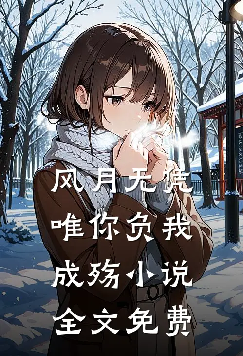 风月无凭，唯你负我成殇小说全文免费