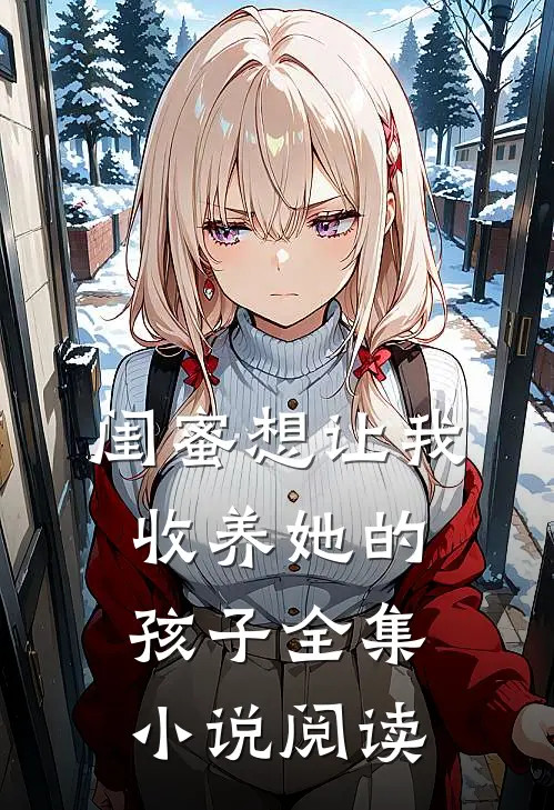 闺蜜想让我收养她的孩子全集小说阅读