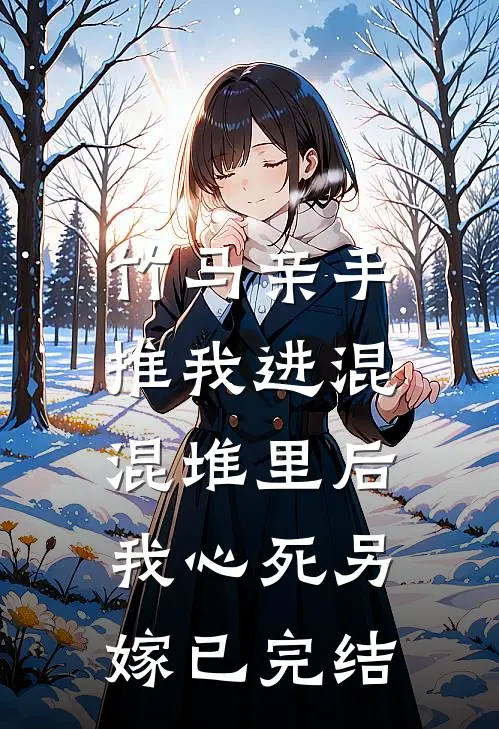 竹马亲手推我进混混堆里后，我心死另嫁已完结