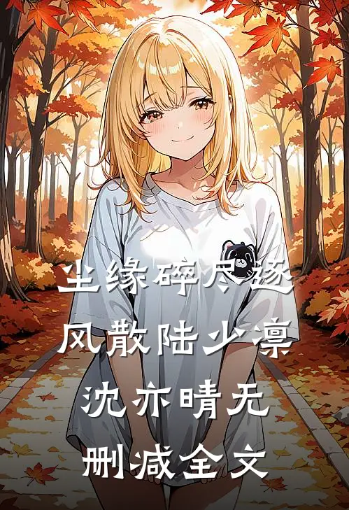尘缘碎尽逐风散陆少凛沈亦晴无删减全文