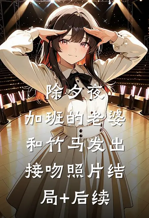 除夕夜，加班的老婆和竹马发出接吻照片结局+后续