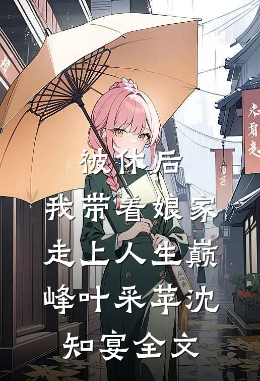被休后，我带着娘家走上人生巅峰叶采苹沈知宴全文